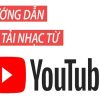 Hướng dẫn cách tải nhạc từ Youtube đơn giản