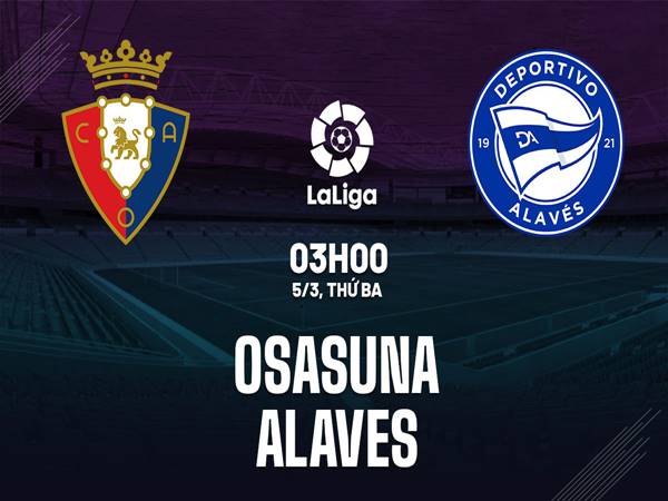 Dự đoán kết quả Osasuna vs Alaves, 03h00 ngày 5/3
