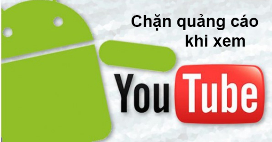 Cách chặn quảng cáo Youtube mới nhất trải nghiệm tuyệt vời