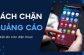 Cách chặn quảng cáo tự bật lên trên điện thoại hiệu quả